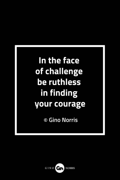 100MQ. In the face of challenge be ruthless in finding your courage