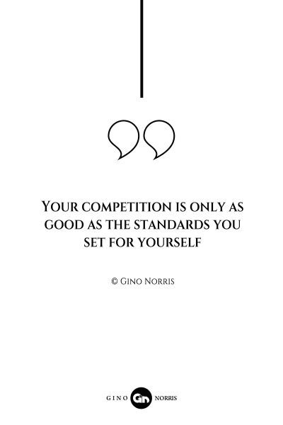 104AQ. Your competition is only as good as the standards you set for yourself