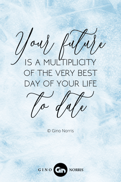 104PTQ. Your future is a multiplicity of the very best day of your life, to date