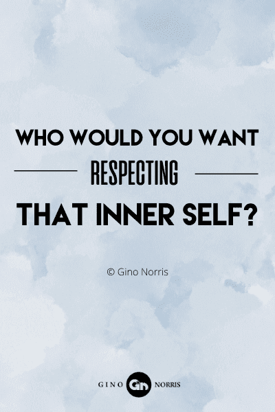 105RQ. Who would you want respecting that inner self