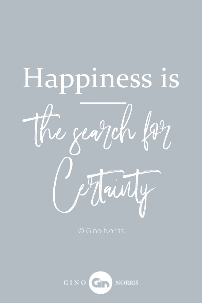 109WQ. Happiness is the search for certainty