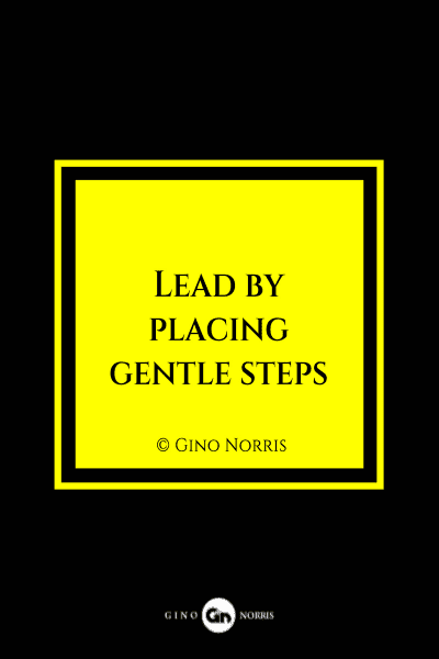 10MQ. Lead by placing gentle steps