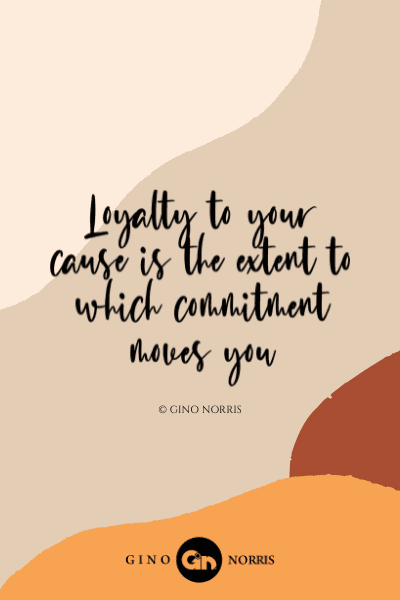 120LQ. Loyalty to your cause is the extent to which commitment moves you