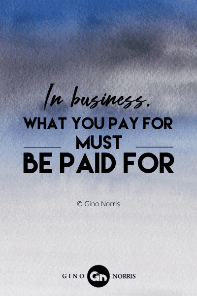 123PTQ. In business, what you pay for must be paid for