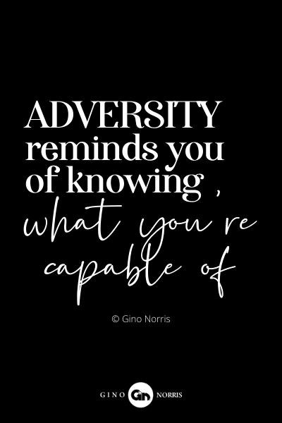 12PQ. Adversity reminds you of knowing what you're capable of