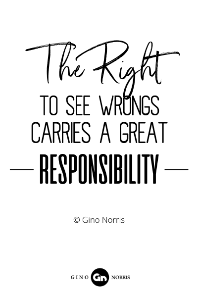131RQ. The right to see wrongs carries a great responsibility