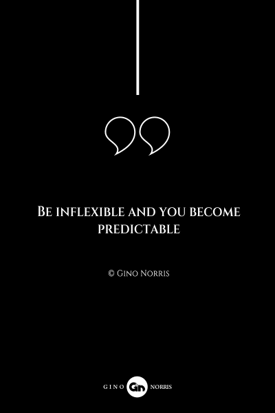 132AQ. Be inflexible and you become predictable