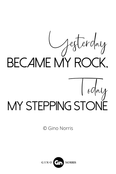 134RQ. Yesterday became my rock, today my stepping stone