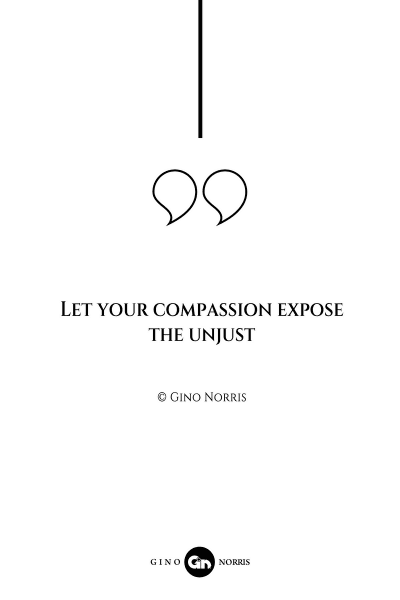 13AQ. Let your compassion expose the unjust
