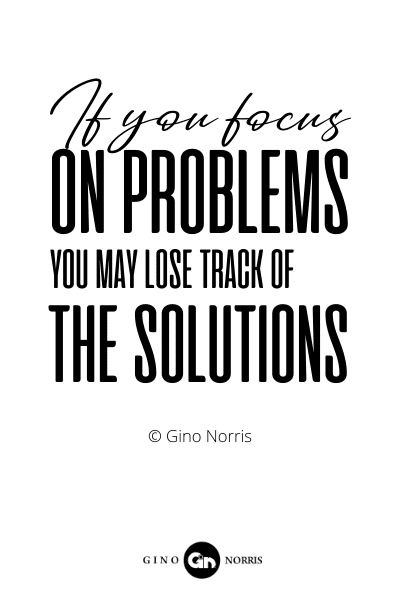 141RQ. If you focus on problems you may lose track of the solutions