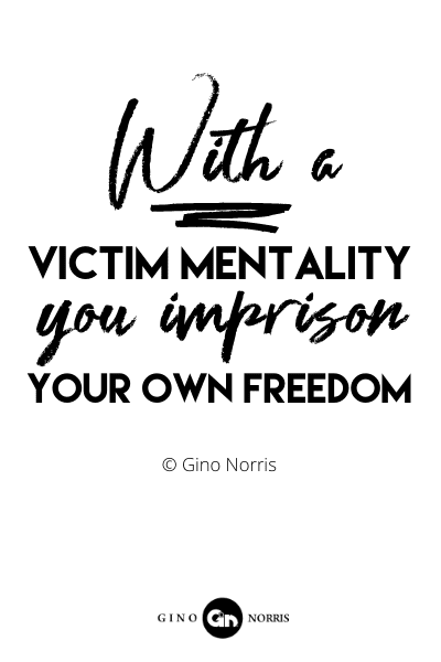 144RQ. With a victim mentality you imprison your own freedom