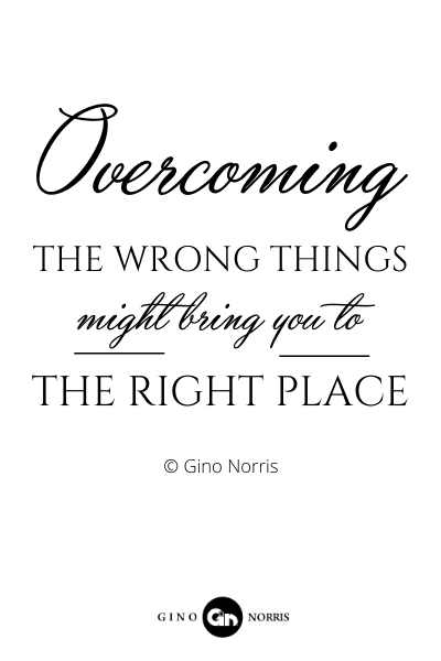 146RQ. Overcoming the wrong things might bring you to the right place