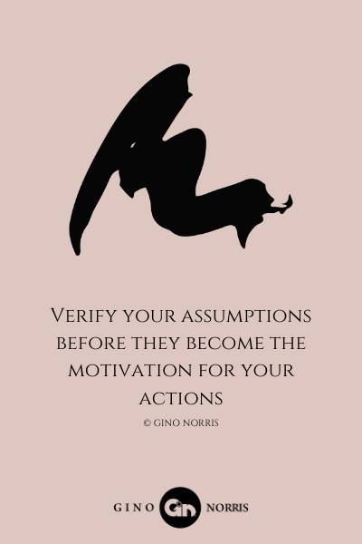 151LQ. Verify your assumptions before they become the motivation for your actions