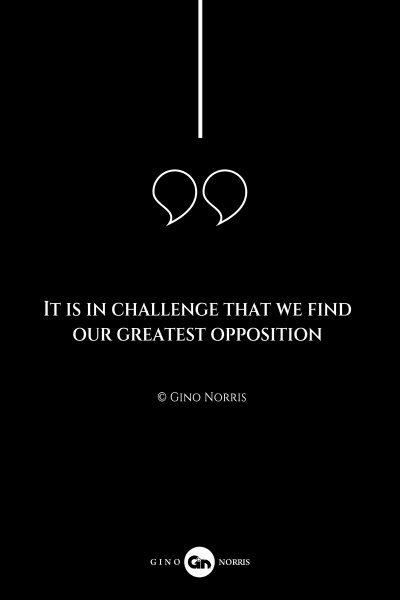 152AQ. It is in challenge that we find our greatest opposition