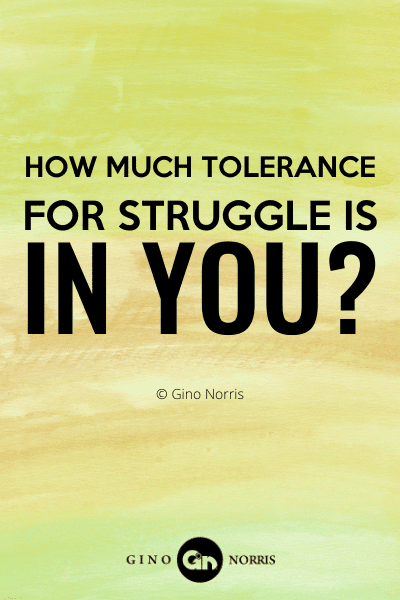 156PTQ. How much tolerance for struggle is in you