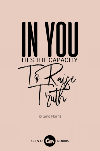 167WQ. In you, lies the capacity to raise truth