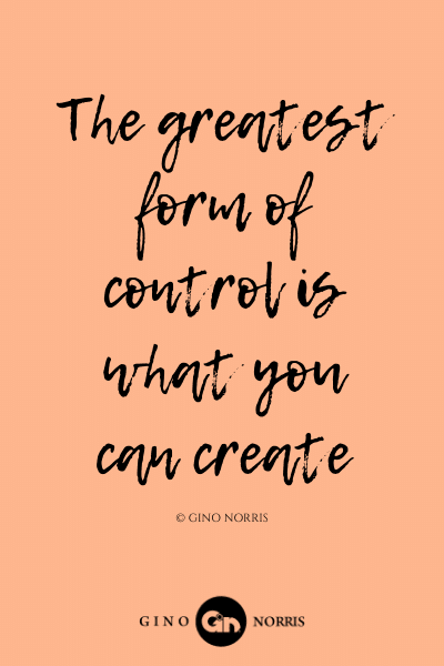 169LQ. The greatest form of control is what you can create