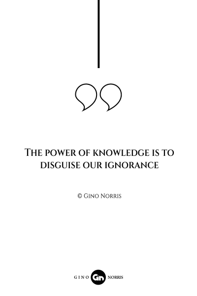 16AQ. The power of knowledge is to disguise our ignorance