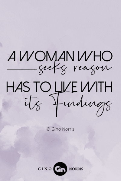 16WQ. A woman who seeks reason has to live with its findings