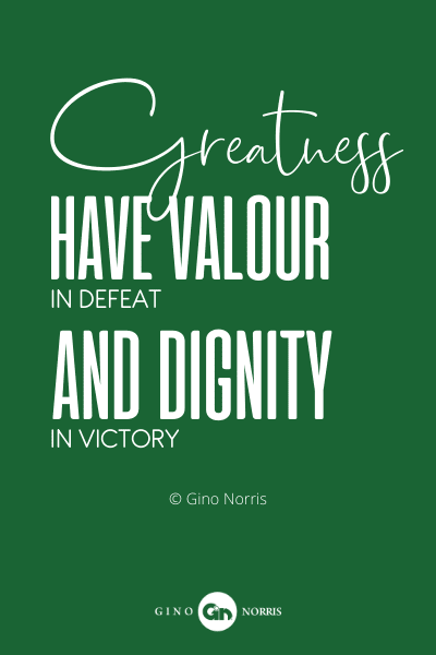 170PQ. Greatness have valour in defeat and dignity in victory