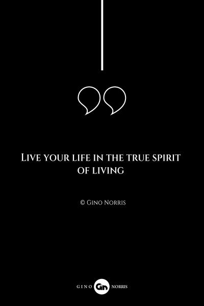 172AQ. Live your life in the true spirit of living