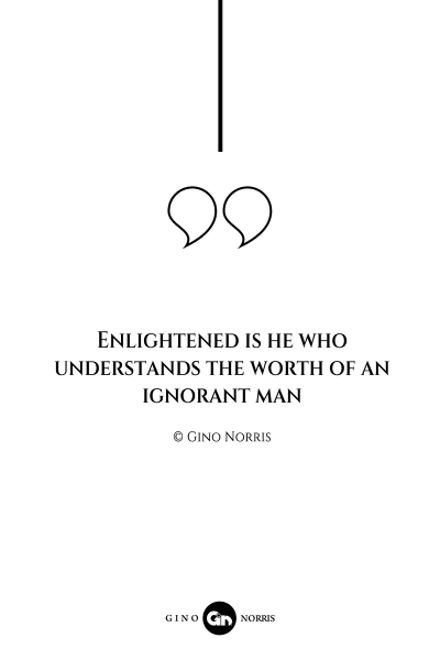 17AQ. Enlightened is he who understands the worth of an ignorant man