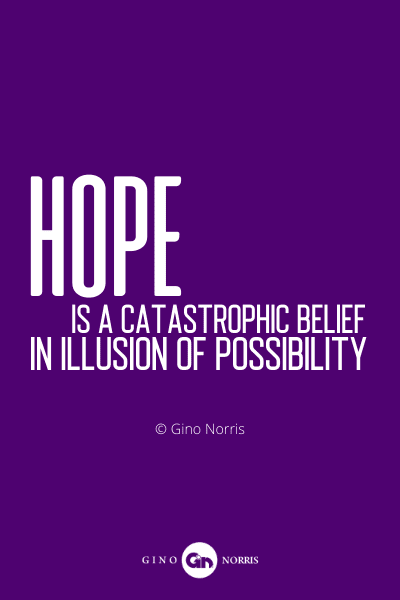 180PQ. Hope is a catastrophic belief in illusion of possibility