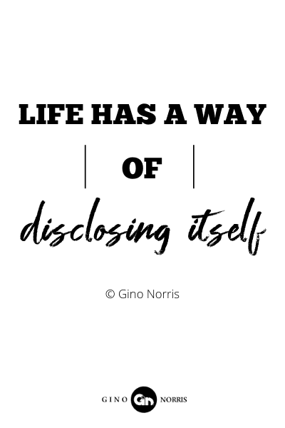 183RQ. Life has a way of disclosing itself