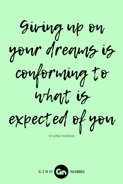 185LQ. Giving up on your dreams is conforming to what is expected of you