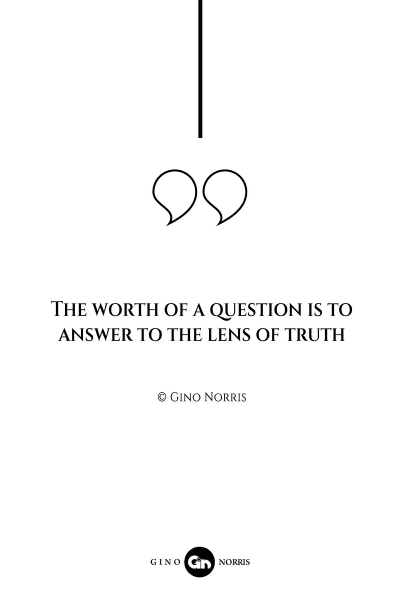 18AQ. The worth of a question is to answer to the lens of truth