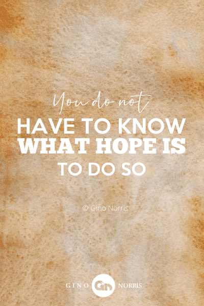 18PTQ. You do not have to know what hope is, to do so