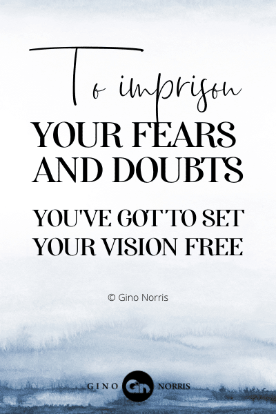 191PTQ. To imprison your fears and doubts you've got to set your vision free