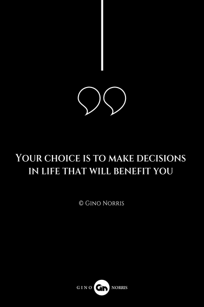 199AQ. Your choice is to make decisions in life that will benefit you