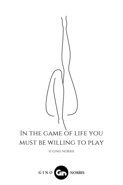 1LQ. In the game of life you must be willing to play