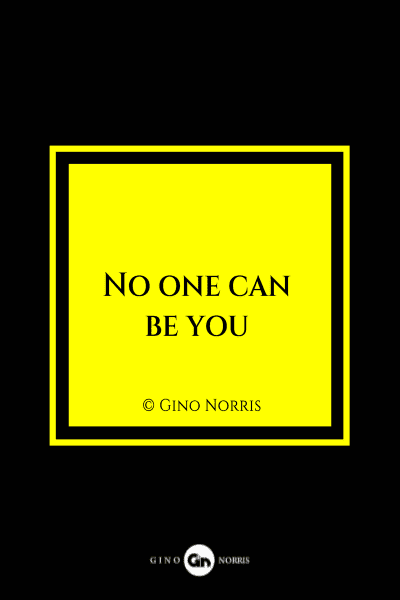 1MQ. No one can be you