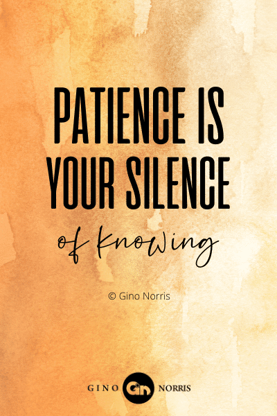 1PTQ. Patience is your silence of knowing