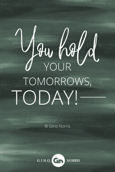 201PTQ. You hold your tomorrows, Today!