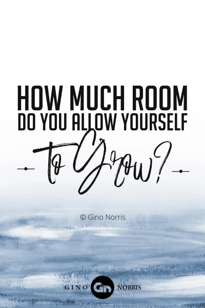 203PTQ. How much room do you allow yourself to grow