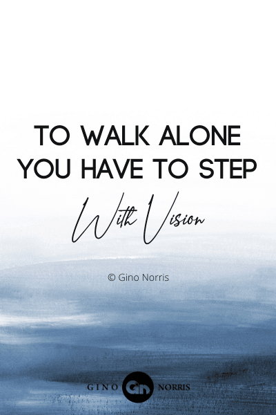 204PTQ. To walk alone you have to step with vision