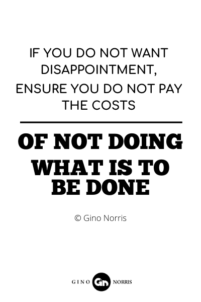 206RQ. If you do not want disappointment, ensure you do not pay the costs of not doing what is to be done