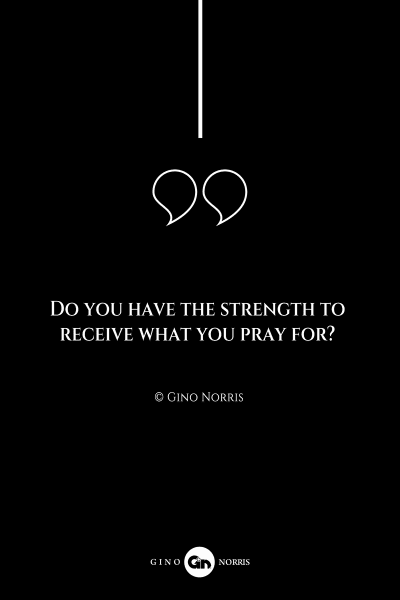 207AQ. Do you have the strength to receive what you pray for?