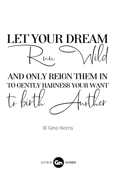 211RQ. Let your dream run wild and only reign them in to gently harness your want to birth another