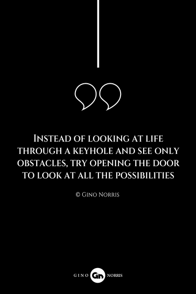 214AQ. Instead of looking at life through a keyhole and see only obstacles