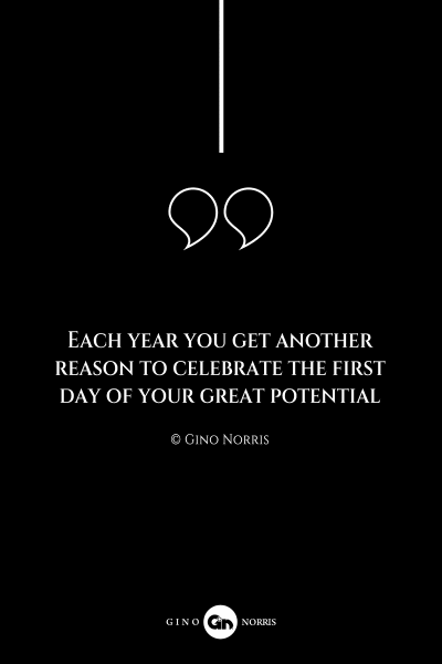 216AQ. Each year you get another reason to celebrate the first day of your great potential