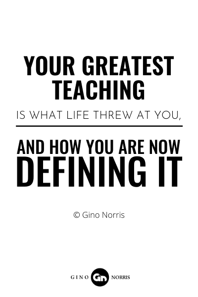 217RQ. Your greatest teaching is what life threw at you, and how you are now defining it