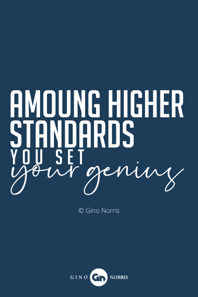21PQ. Amoung higher standards you set your genius
