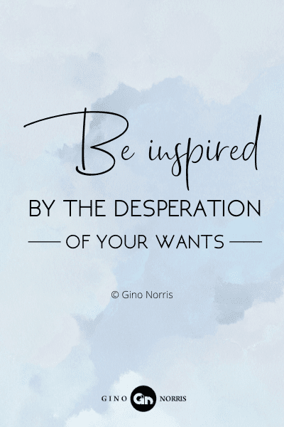222RQ. Be inspired by the desperation of your wants