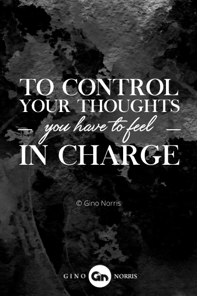 227PTQ. To control your thoughts you have to feel in charge