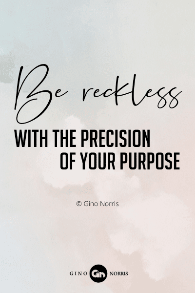 229RQ. Be reckless with the precision of your purpose