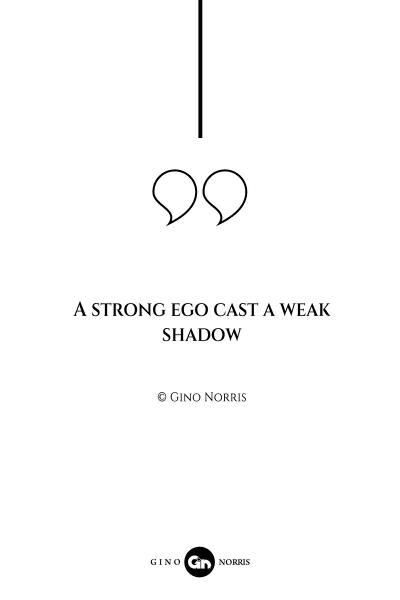 22AQ. A strong ego cast a weak shadow